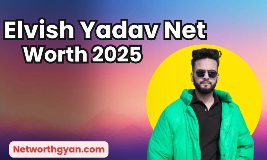 Elvish Yadav Net Worth 2025